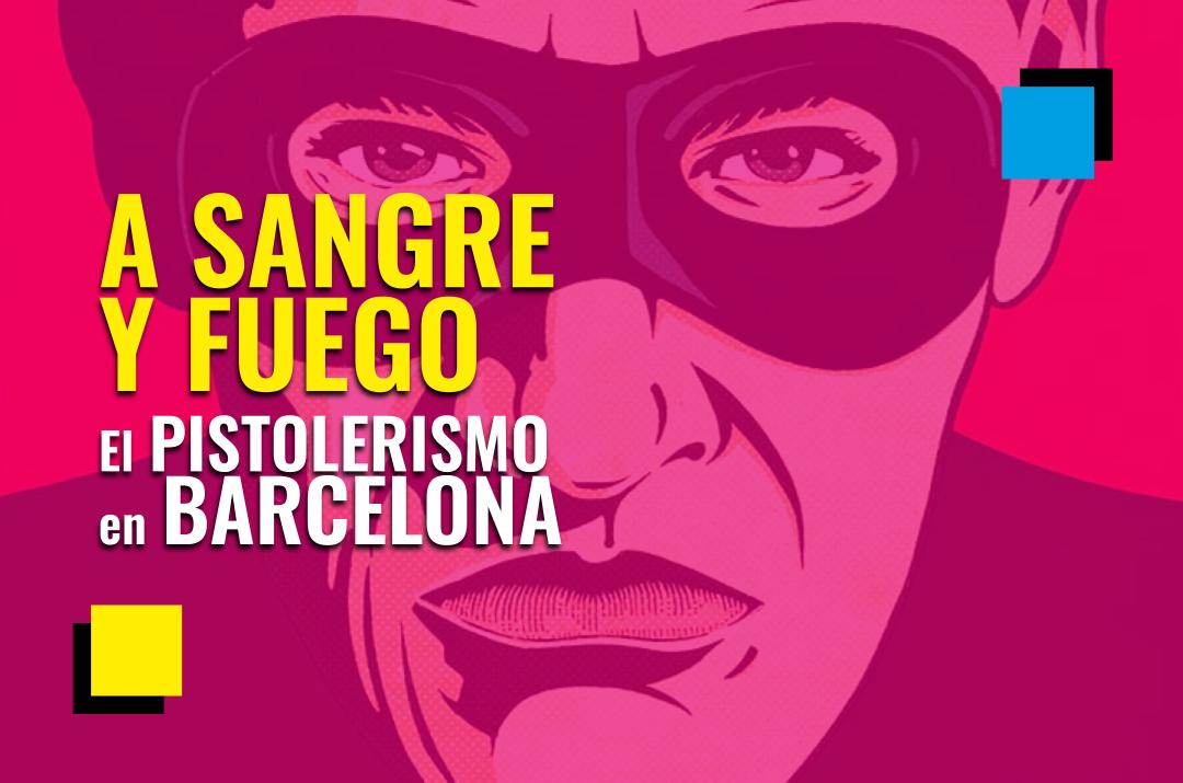 A sangre y fuego, el pistolerismo en Barcelona